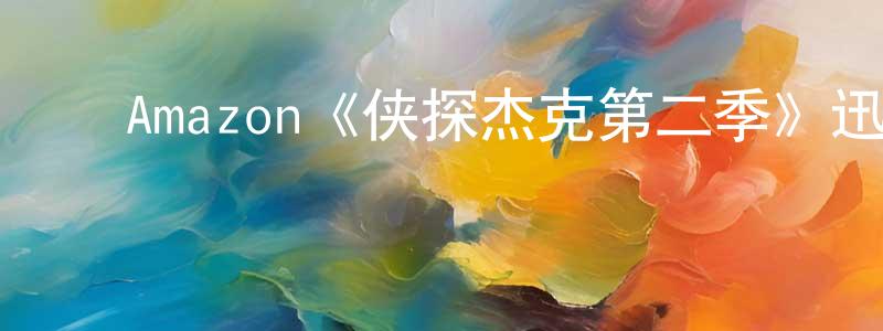 陈加军发布Amazon《侠探杰克第二季》迅雷下载/在线观看/百度云-犯罪/历史载-美剧天堂